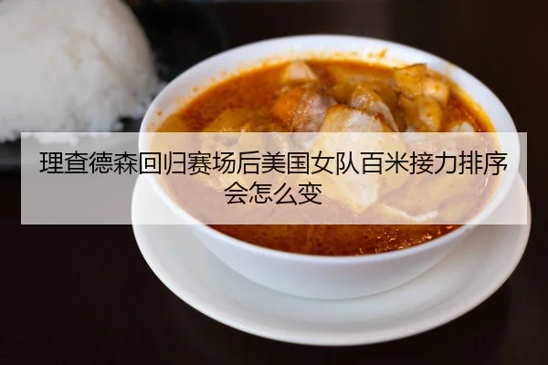 理查德森回归赛场后美国女队百米接力排序会怎么变