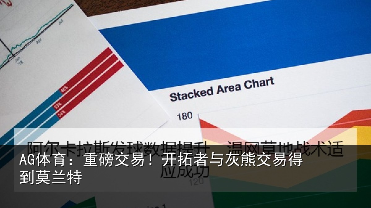 AG体育:重磅交易!开拓者与灰熊交易得到莫兰特
